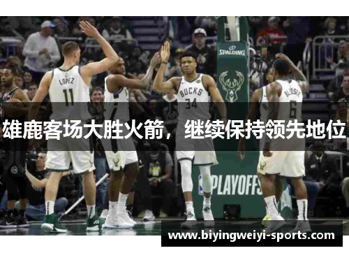 雄鹿客场大胜火箭，继续保持领先地位