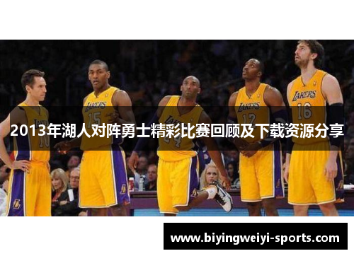 2013年湖人对阵勇士精彩比赛回顾及下载资源分享