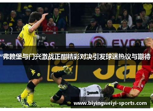 弗赖堡与门兴激战正酣精彩对决引发球迷热议与期待